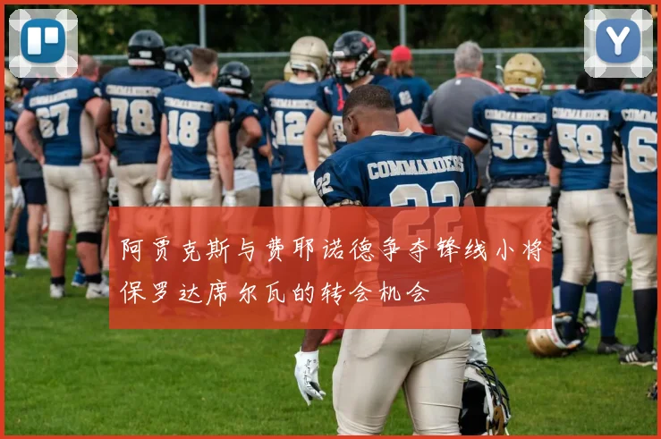 阿贾克斯与费耶诺德争夺锋线小将保罗达席尔瓦的转会机会